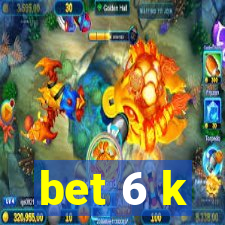 bet 6 k